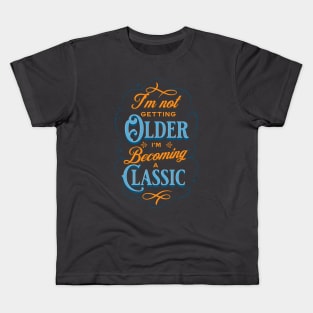 I'm not getting older I'm becoming a classic Kids T-Shirt